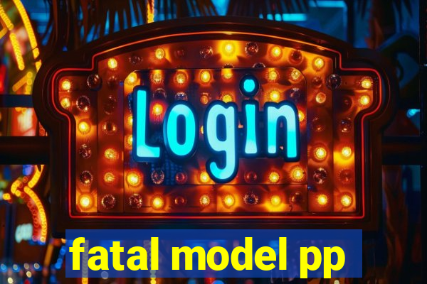 fatal model pp